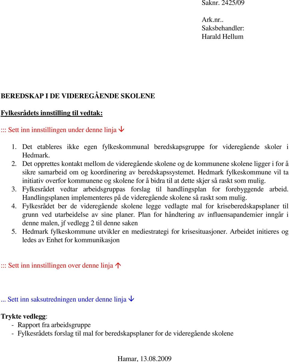 Det opprettes kontakt mellom de videregående skolene og de kommunene skolene ligger i for å sikre samarbeid om og koordinering av beredskapssystemet.