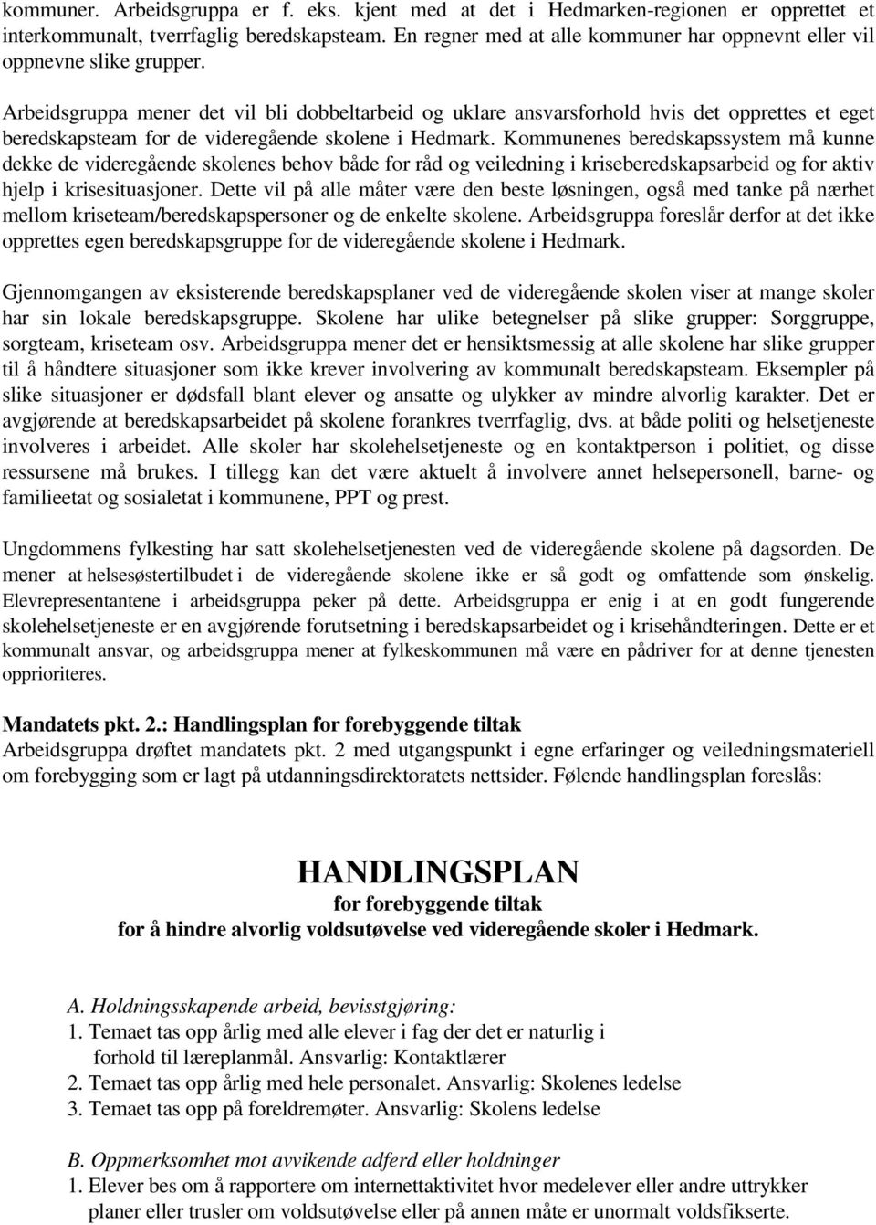 Arbeidsgruppa mener det vil bli dobbeltarbeid og uklare ansvarsforhold hvis det opprettes et eget beredskapsteam for de videregående skolene i Hedmark.