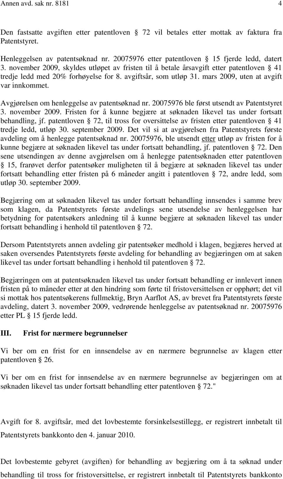 avgiftsår, som utløp 31. mars 2009, uten at avgift var innkommet. Avgjørelsen om henleggelse av patentsøknad nr. 20075976 ble først utsendt av Patentstyret 3. november 2009.