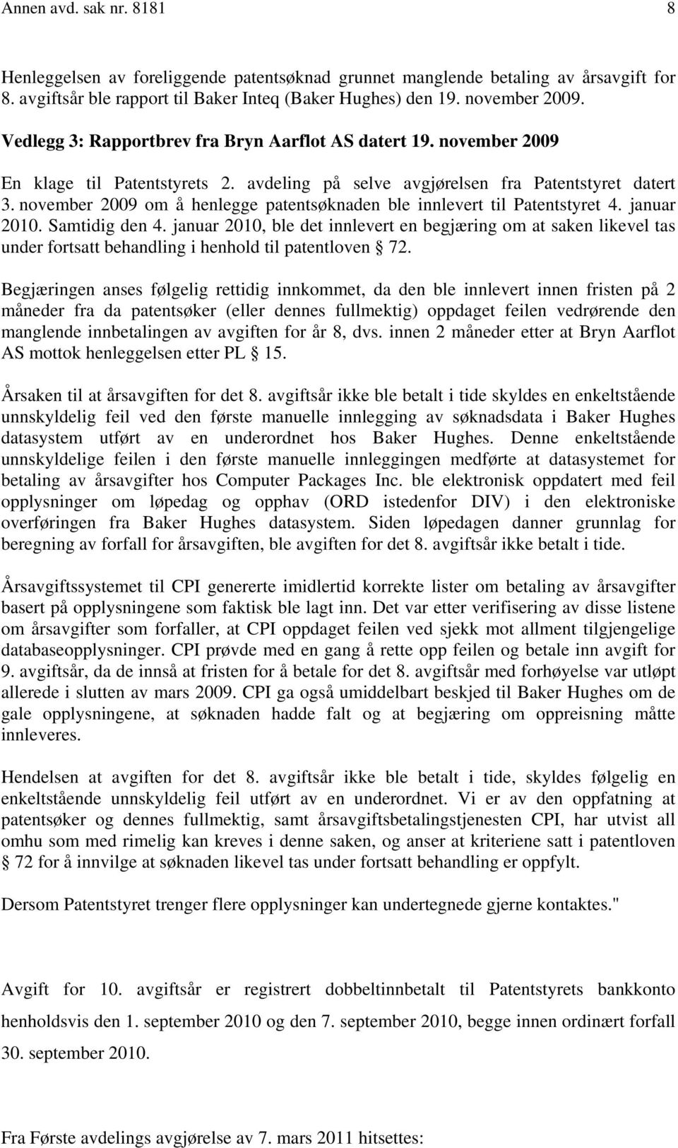 november 2009 om å henlegge patentsøknaden ble innlevert til Patentstyret 4. januar 2010. Samtidig den 4.