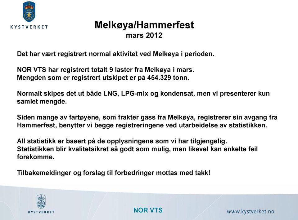 Siden mange av fartøyene, som frakter gass fra Melkøya, registrerer sin avgang fra Hammerfest, benytter vi begge registreringene ved utarbeidelse av statistikken.