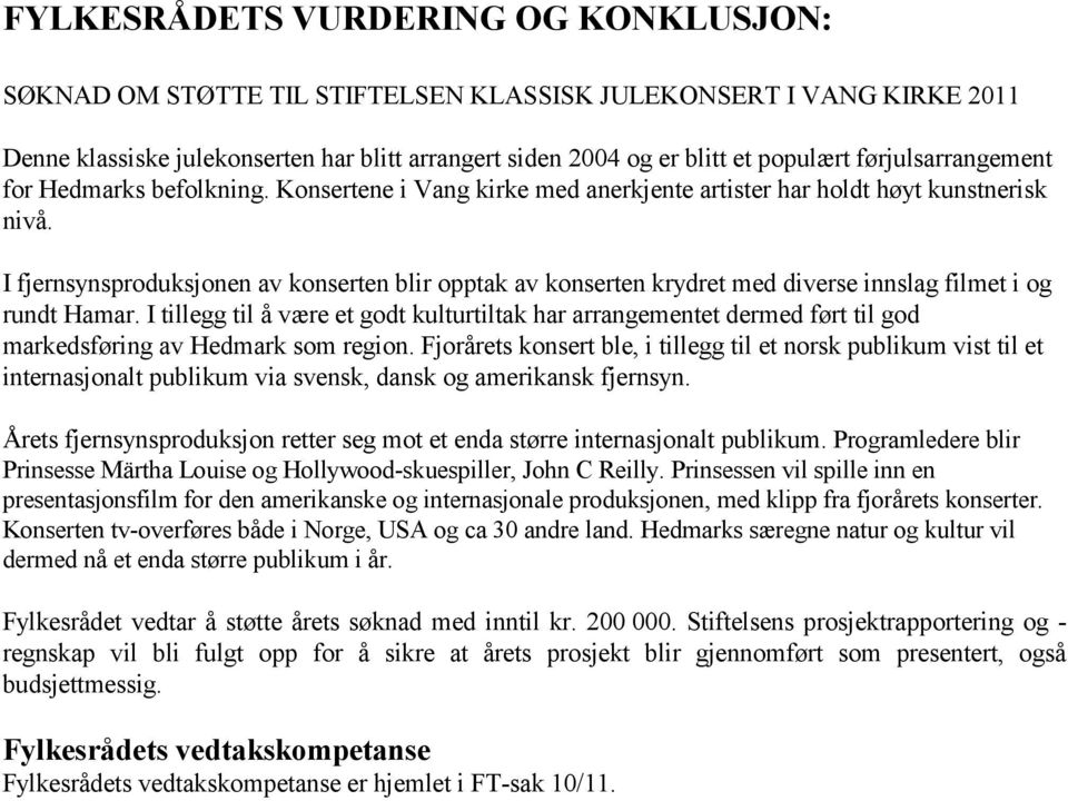 I fjernsynsproduksjonen av konserten blir opptak av konserten krydret med diverse innslag filmet i og rundt Hamar.