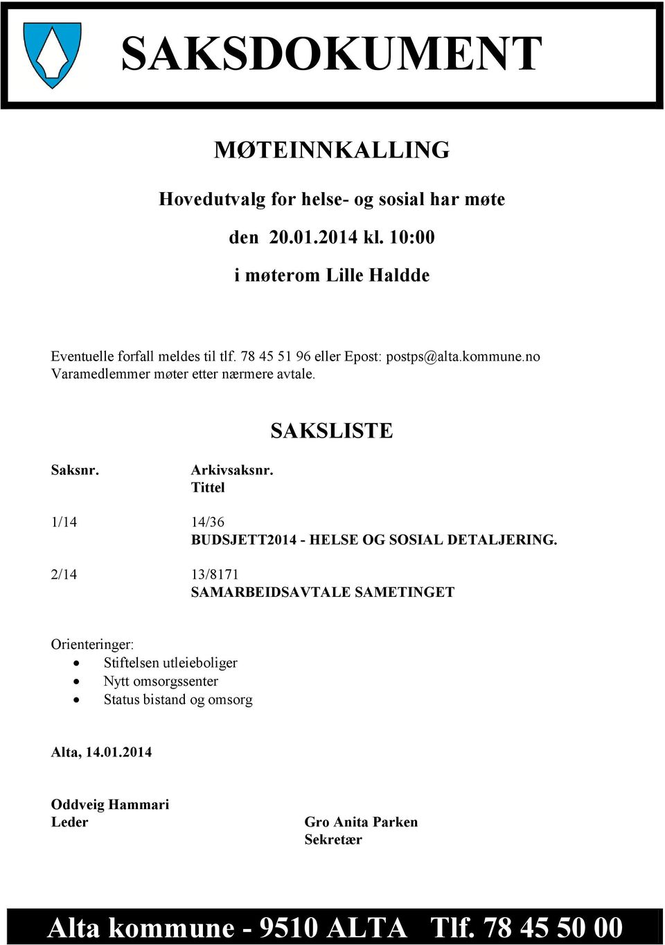 no Varamedlemmer møter etter nærmere avtale. SAKSLISTE Saksnr. Arkivsaksnr. Tittel 1/14 14/36 BUDSJETT2014 - HELSE OG SOSIAL DETALJERING.