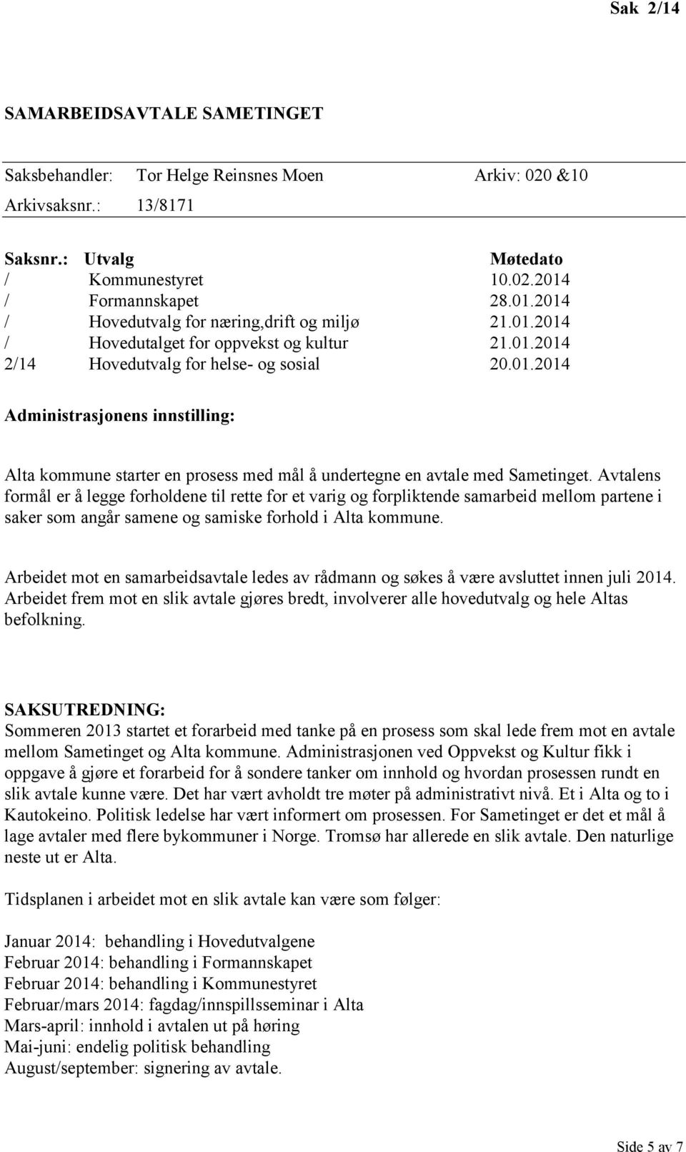 Avtalens formål er å legge forholdene til rette for et varig og forpliktende samarbeid mellom partene i saker som angår samene og samiske forhold i Alta kommune.