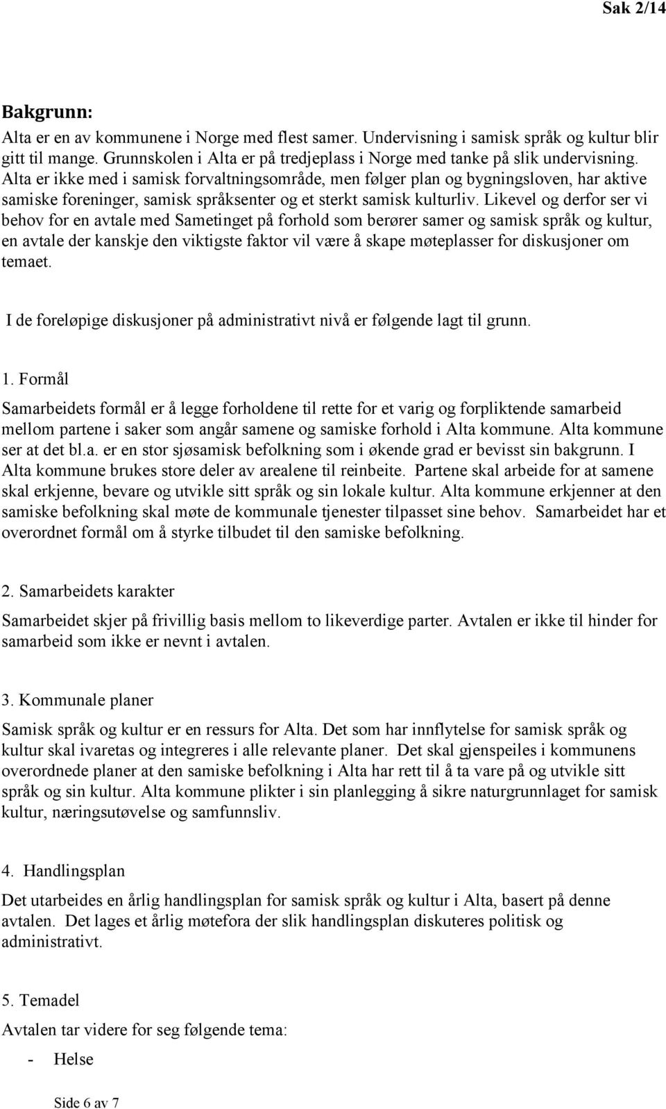 Alta er ikke med i samisk forvaltningsområde, men følger plan og bygningsloven, har aktive samiske foreninger, samisk språksenter og et sterkt samisk kulturliv.