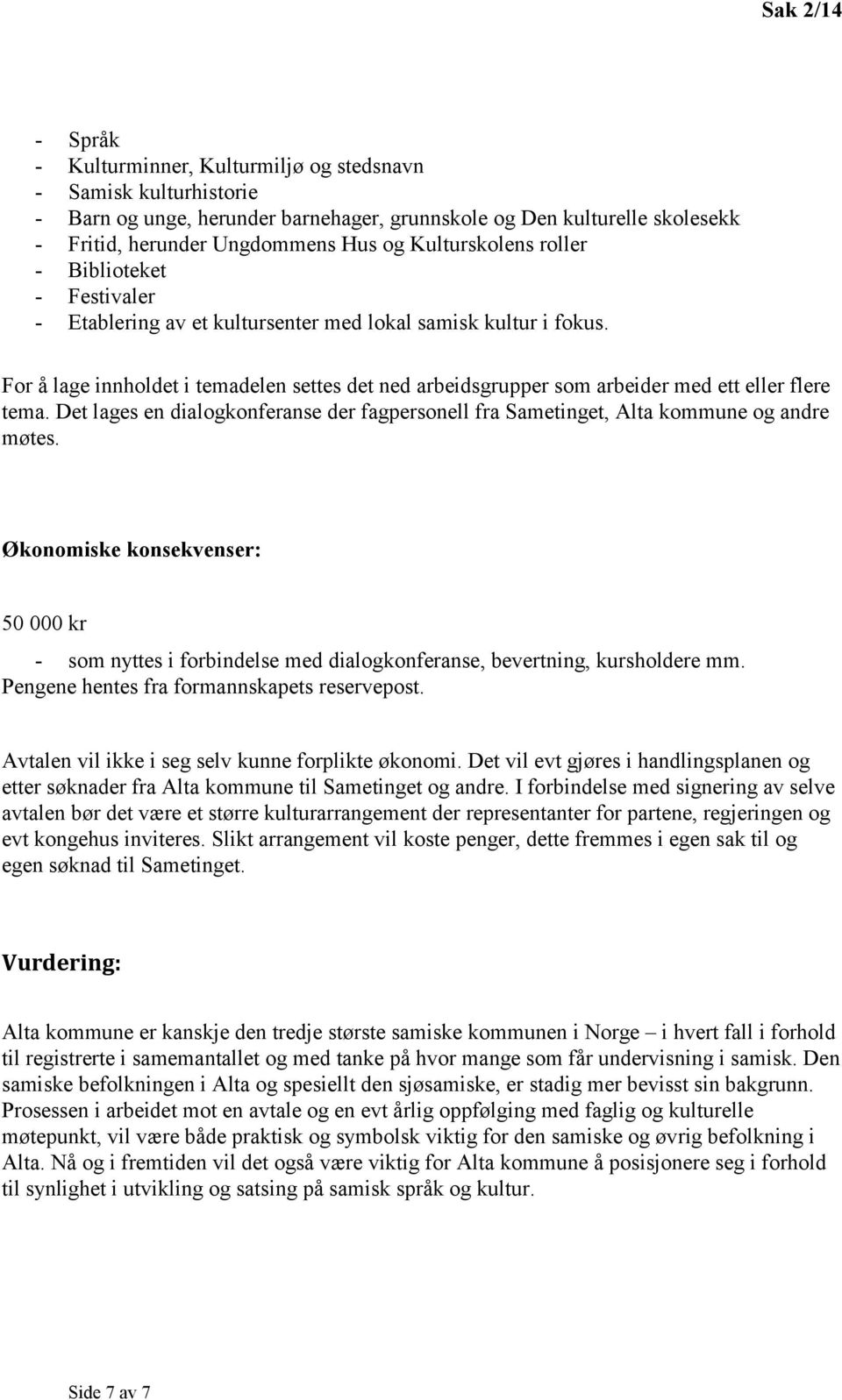 For å lage innholdet i temadelen settes det ned arbeidsgrupper som arbeider med ett eller flere tema. Det lages en dialogkonferanse der fagpersonell fra Sametinget, Alta kommune og andre møtes.