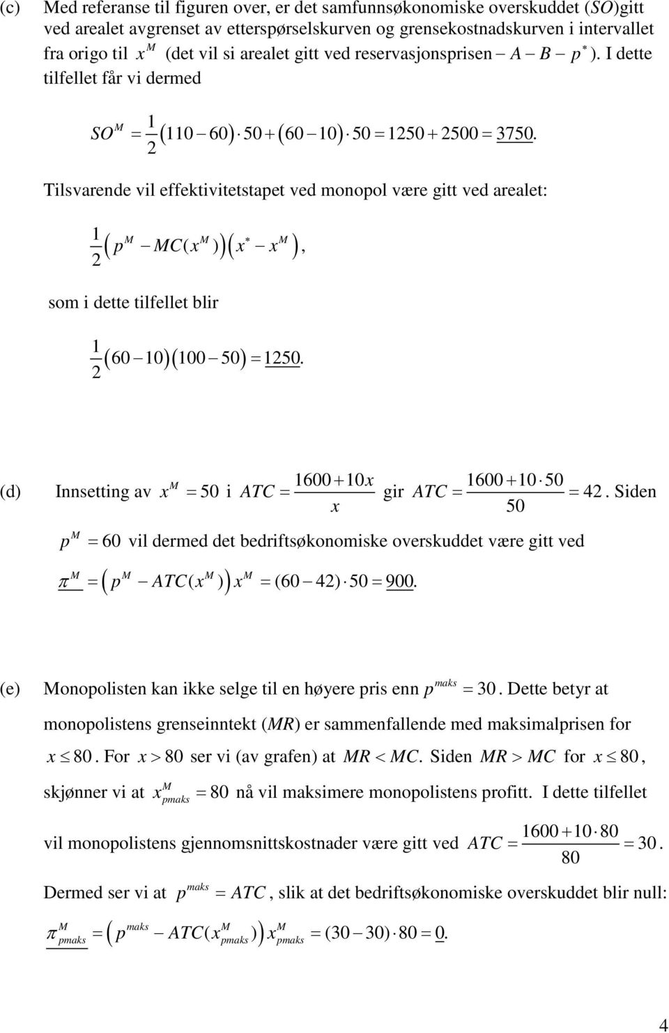 d) Innseing v 50 i 600 + 0 ATC gir 600 + 0 50 ATC 4. Siden 50 p 60 vil dermed de bedrifsøkonomiske overskudde være gi ved ) p ATC ) 60 4) 50 900.