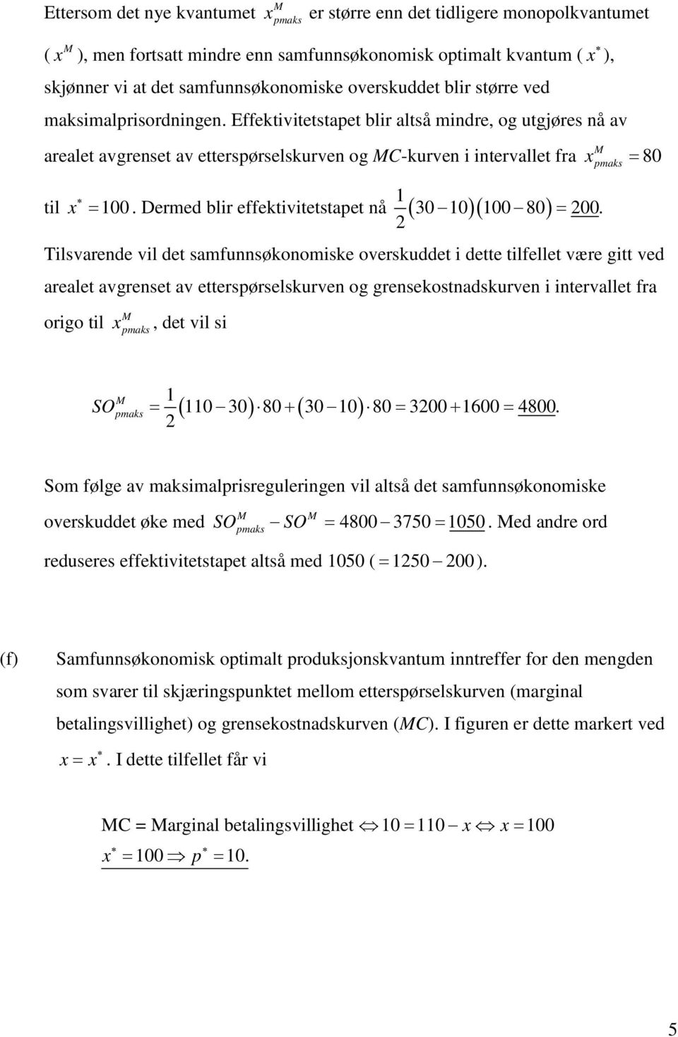 Tilsvrende vil de smfunnsøkonomiske overskudde i dee ilfelle være gi ved rele vgrense v eerspørselskurven og grensekosndskurven i inervlle fr origo il, de vil si SO 0 30 ) 80 + 30 0 ) 80 300 + 600