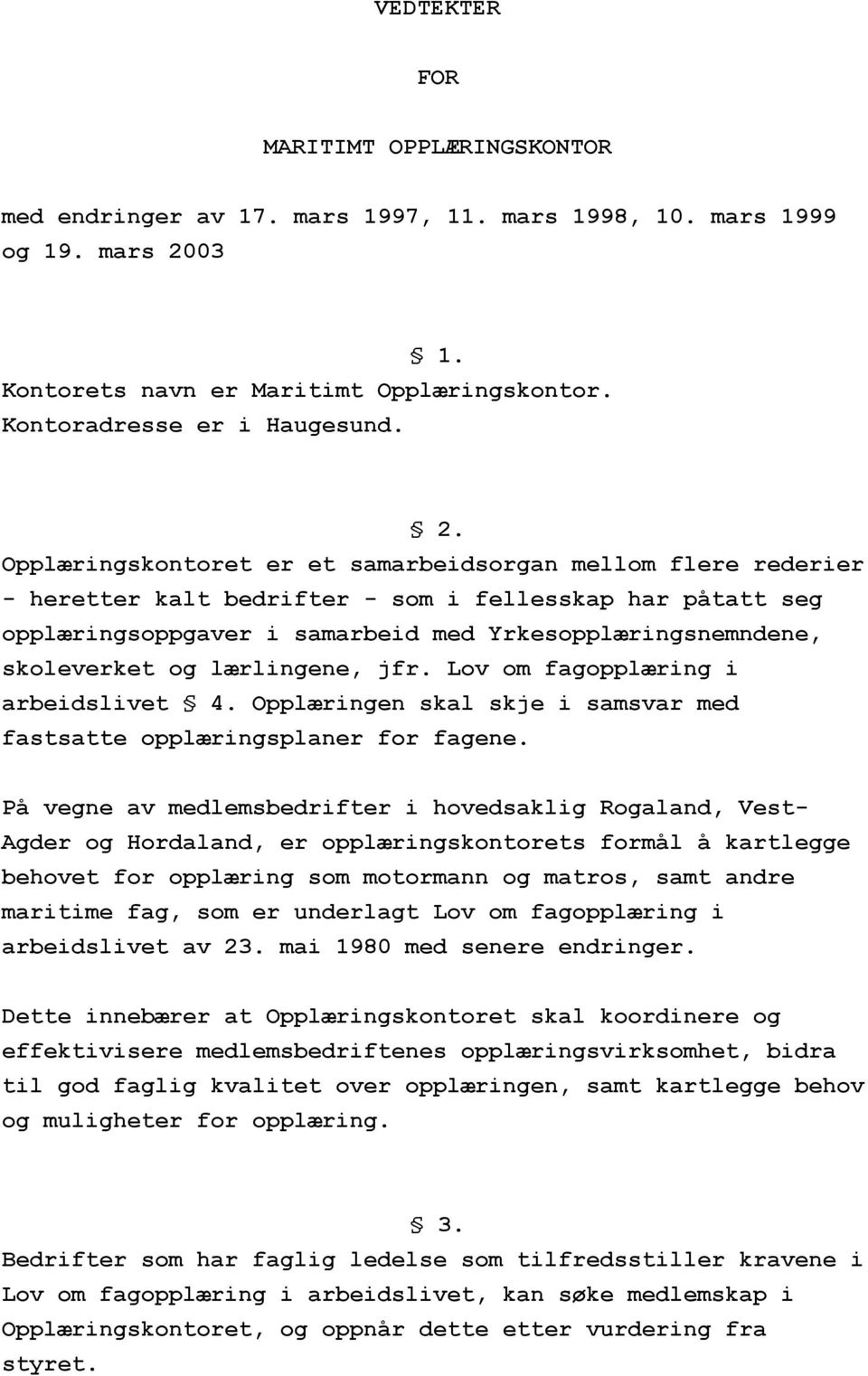 Opplæringskontoret er et samarbeidsorgan mellom flere rederier - heretter kalt bedrifter - som i fellesskap har påtatt seg opplæringsoppgaver i samarbeid med Yrkesopplæringsnemndene, skoleverket og