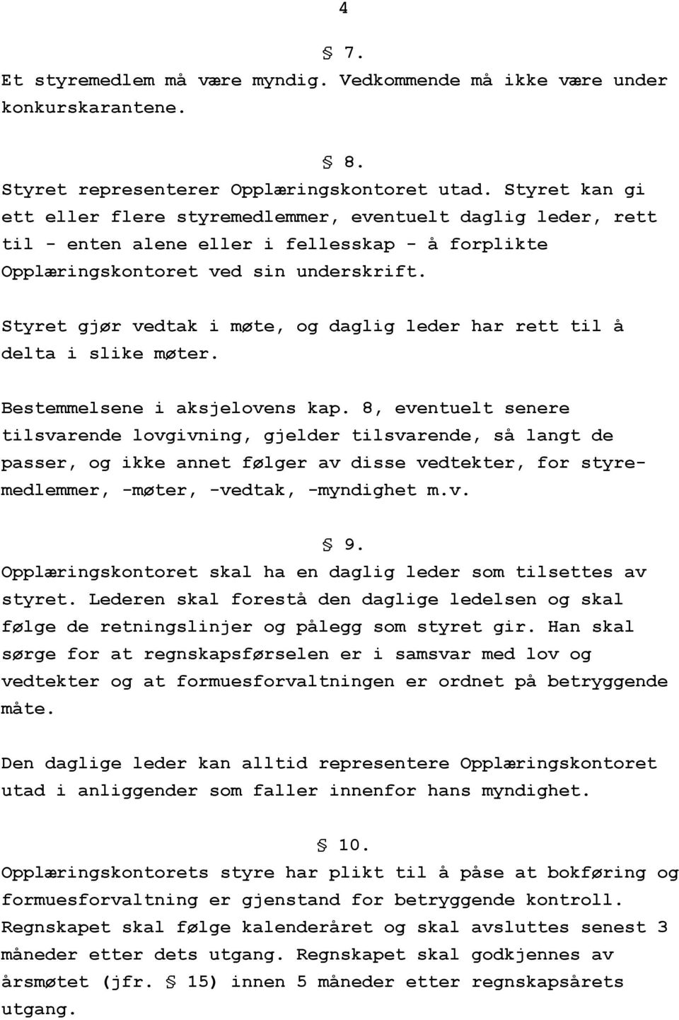 Styret gjør vedtak i møte, og daglig leder har rett til å delta i slike møter. Bestemmelsene i aksjelovens kap.