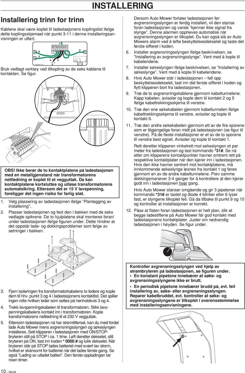 Ikke berør de to kontaktplatene på ladestasjonen med en metallgjenstand når transformatorens nettledning er koplet til et vegguttak.