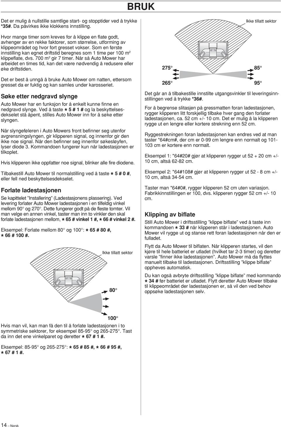 Som en første innstilling kan egnet driftstid beregnes som time per 00 m klippeflate, dvs. 700 m gir 7 timer.