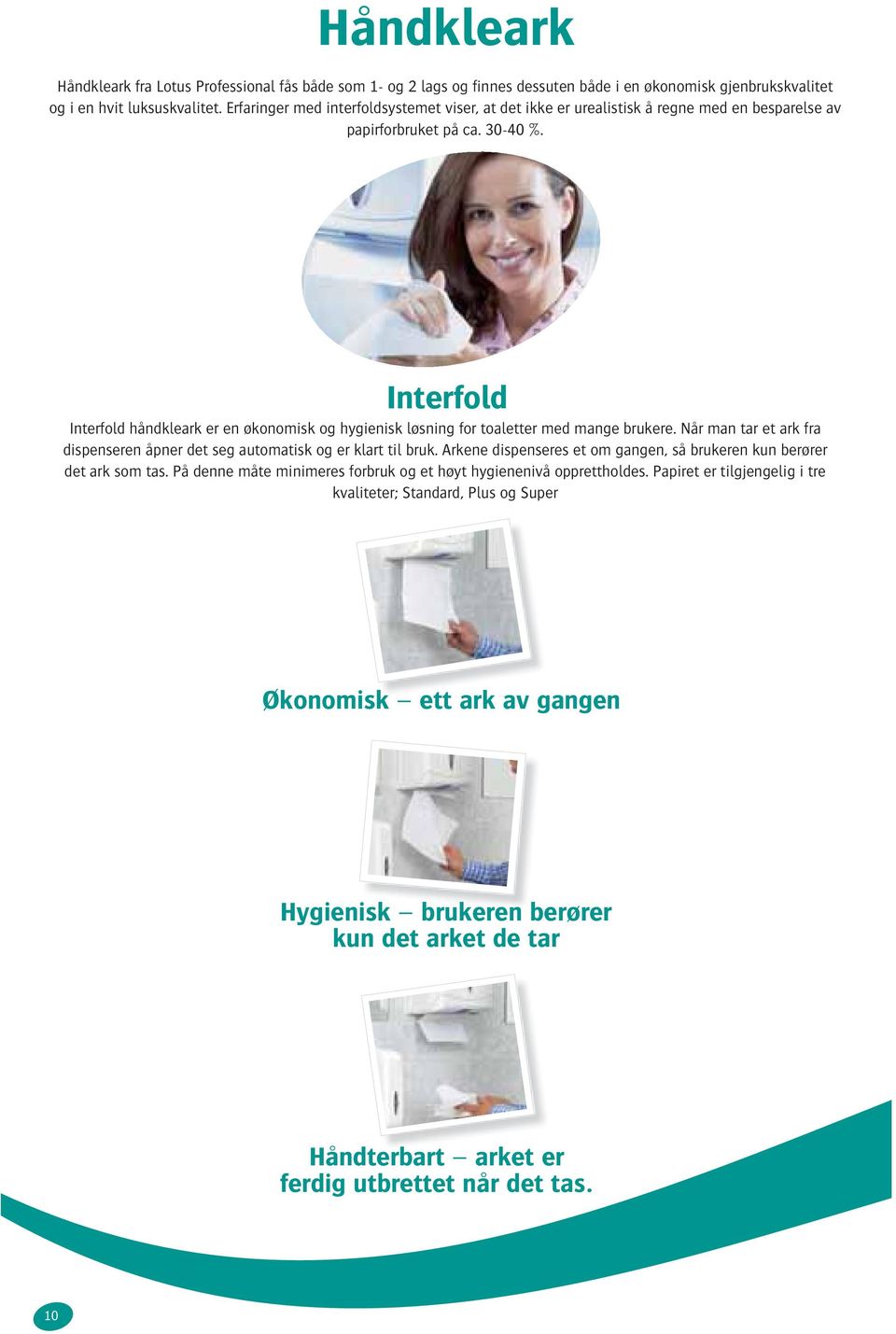 Interfold Interfold håndkleark er en økonomisk og hygienisk løsning for toaletter med mange brukere. Når man tar et ark fra dispenseren åpner det seg automatisk og er klart til bruk.