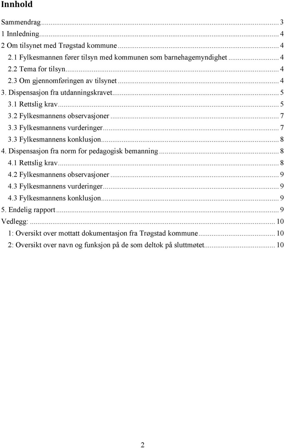 Dispensasjon fra norm for pedagogisk bemanning... 8 4.1 Rettslig krav... 8 4.2 Fylkesmannens observasjoner... 9 4.3 Fylkesmannens vurderinger... 9 4.3 Fylkesmannens konklusjon... 9 5.