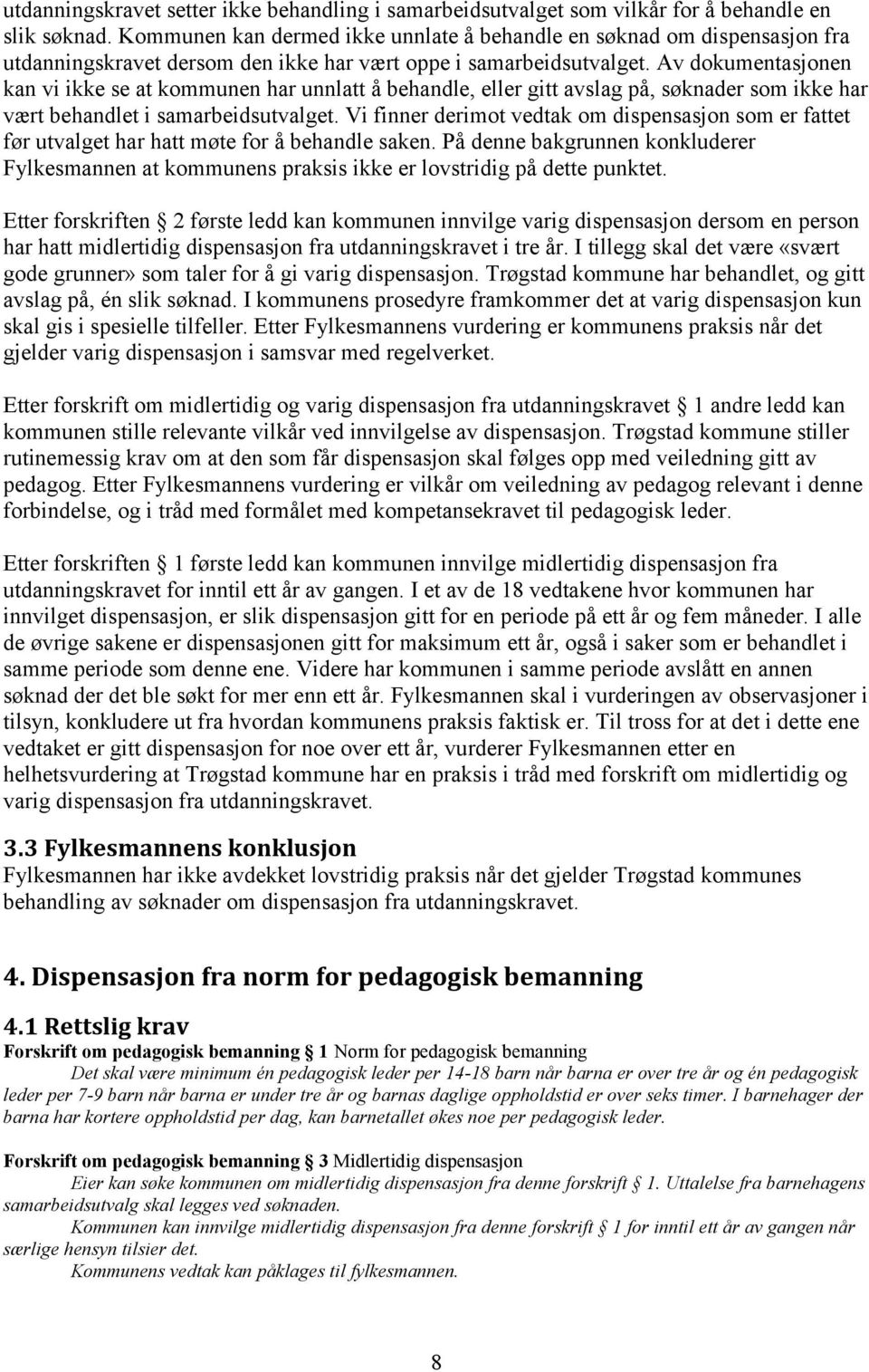 Av dokumentasjonen kan vi ikke se at kommunen har unnlatt å behandle, eller gitt avslag på, søknader som ikke har vært behandlet i samarbeidsutvalget.