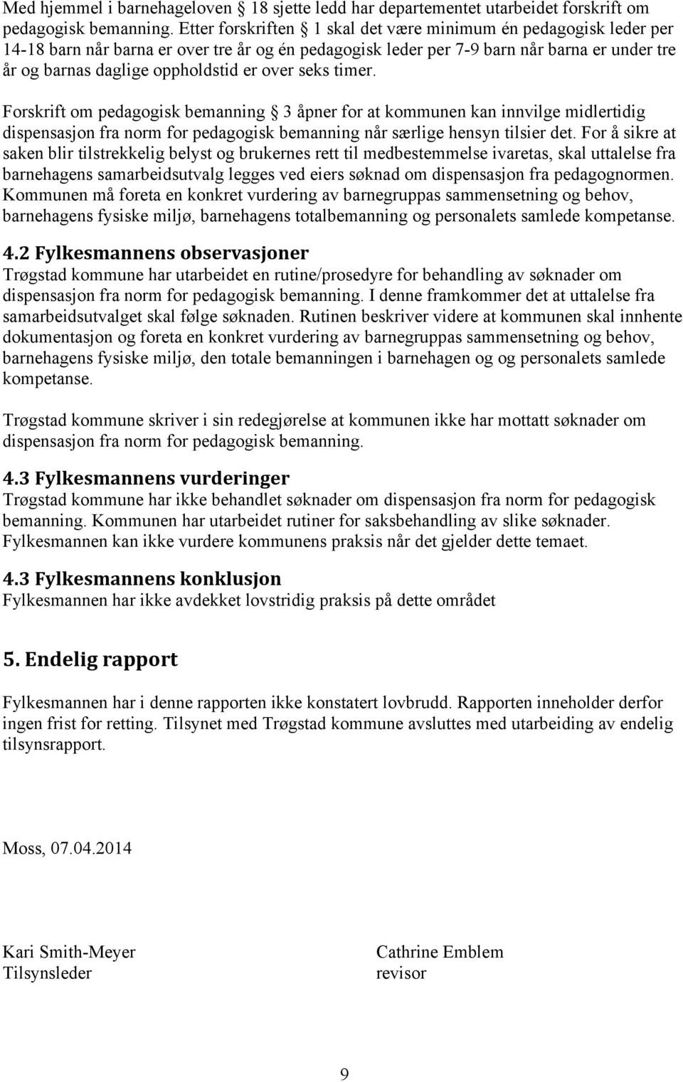 over seks timer. Forskrift om pedagogisk bemanning 3 åpner for at kommunen kan innvilge midlertidig dispensasjon fra norm for pedagogisk bemanning når særlige hensyn tilsier det.