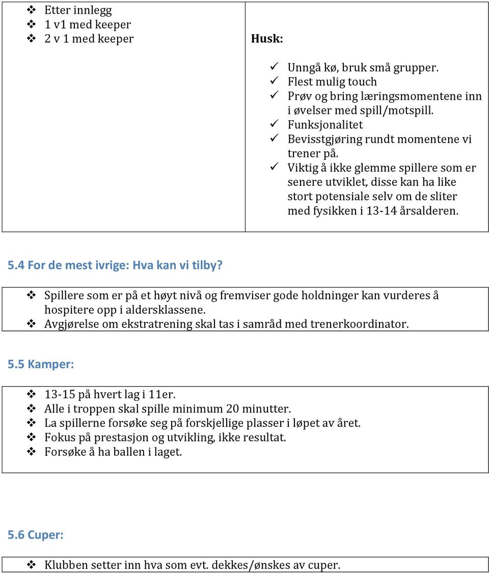 5.4 For de mest ivrige: Hva kan vi tilby? Spillere som er på et høyt nivå og fremviser gode holdninger kan vurderes å hospitere opp i aldersklassene.