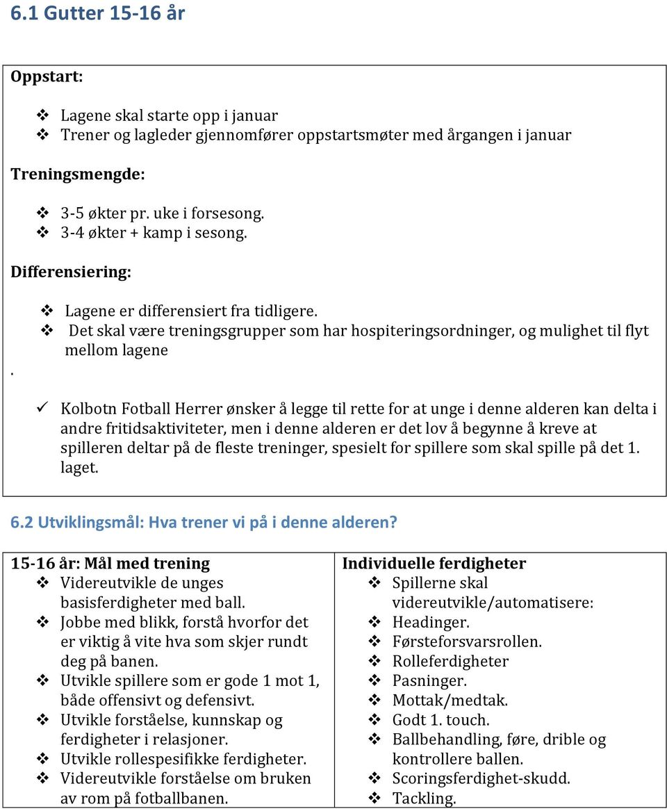 Det skal være treningsgrupper som har hospiteringsordninger, og mulighet til flyt mellom lagene Kolbotn Fotball Herrer ønsker å legge til rette for at unge i denne alderen kan delta i andre