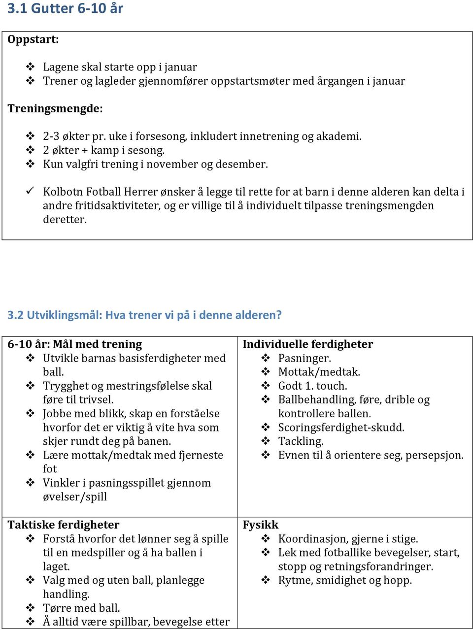 Kolbotn Fotball Herrer ønsker å legge til rette for at barn i denne alderen kan delta i andre fritidsaktiviteter, og er villige til å individuelt tilpasse treningsmengden deretter. 3.