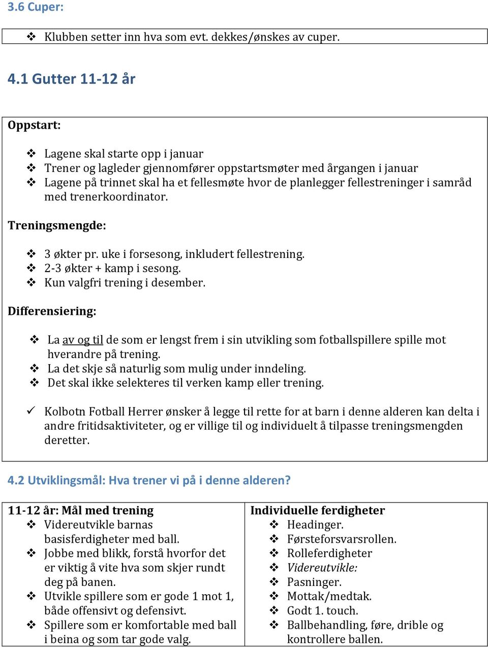 fellestreninger i samråd med trenerkoordinator. Treningsmengde: 3 økter pr. uke i forsesong, inkludert fellestrening. 2-3 økter + kamp i sesong. Kun valgfri trening i desember.