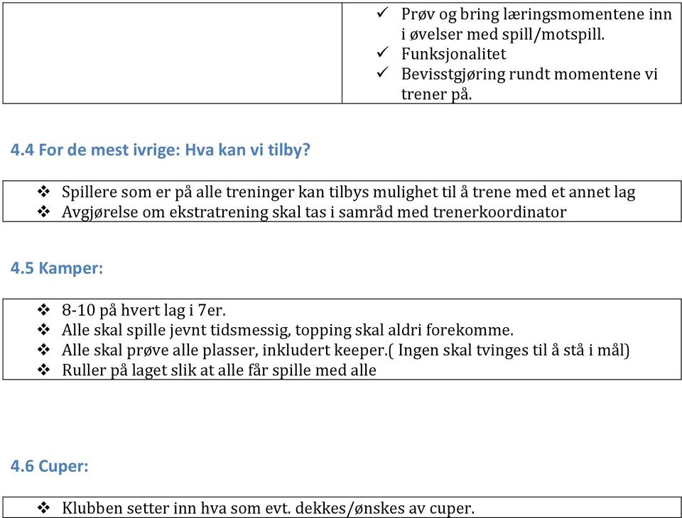 Spillere som er på alle treninger kan tilbys mulighet til å trene med et annet lag Avgjørelse om ekstratrening skal tas i samråd med trenerkoordinator 4.