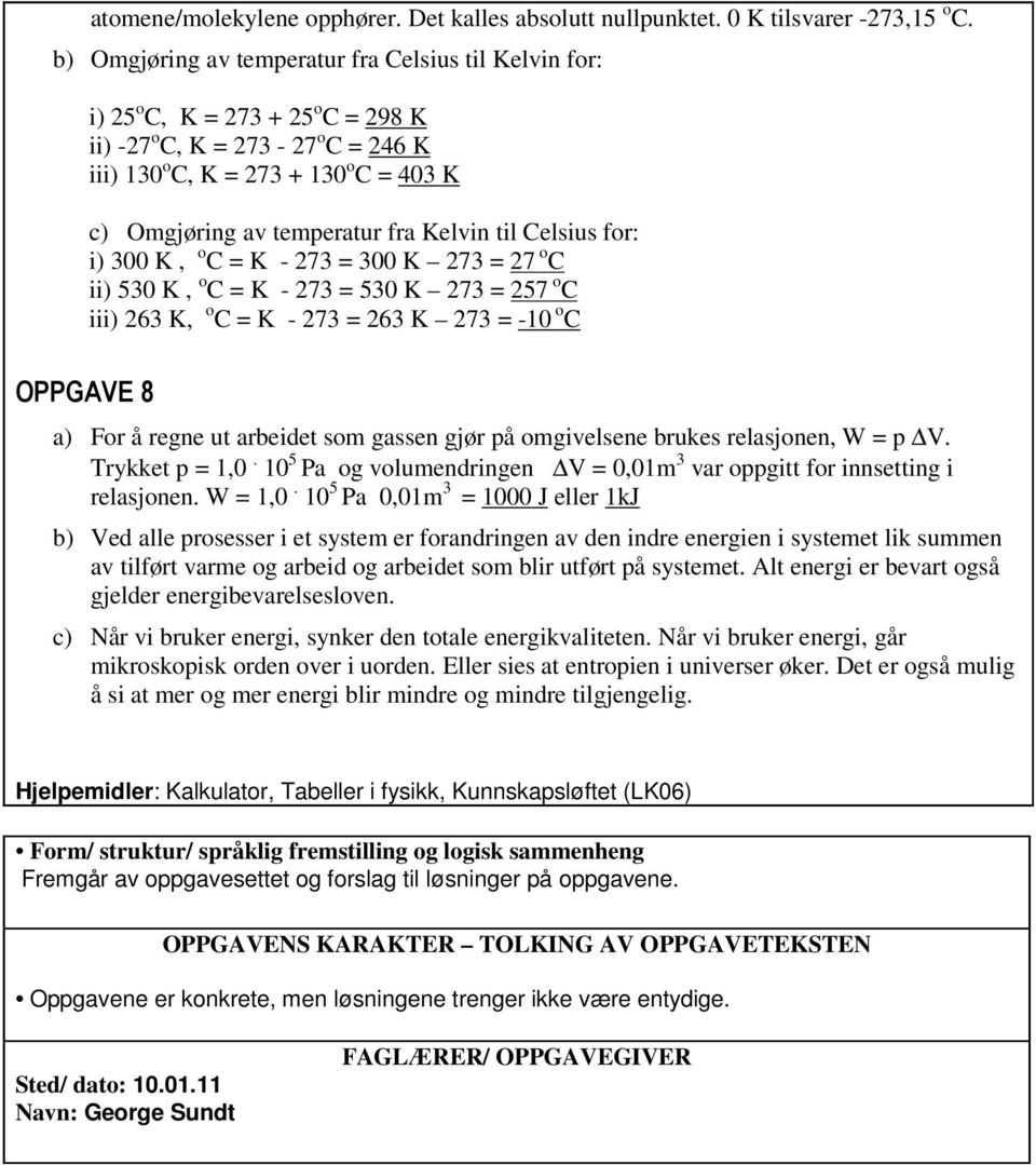 Kelvin til Celsius for: i) 300 K, o C = K - 273 = 300 K 273 = 27 o C ii) 530 K, o C = K - 273 = 530 K 273 = 257 o C iii) 263 K, o C = K - 273 = 263 K 273 = -10 o C OPPGAVE 8 a) For å regne ut