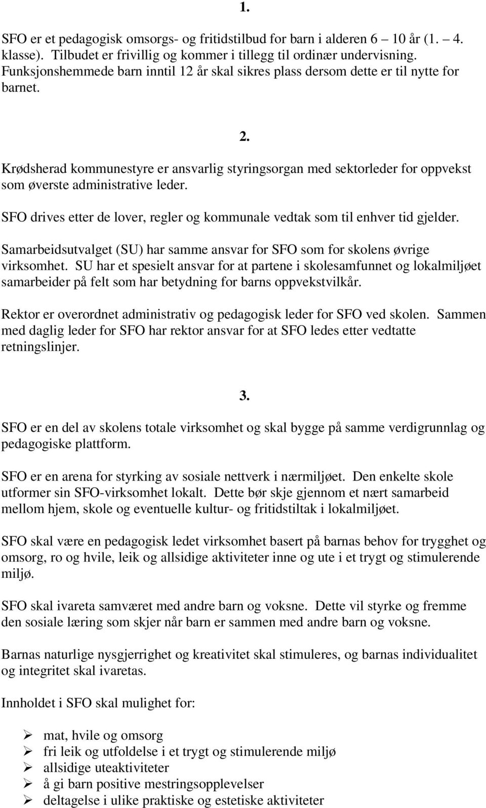 SFO drives etter de lover, regler og kommunale vedtak som til enhver tid gjelder. 2. Samarbeidsutvalget (SU) har samme ansvar for SFO som for skolens øvrige virksomhet.