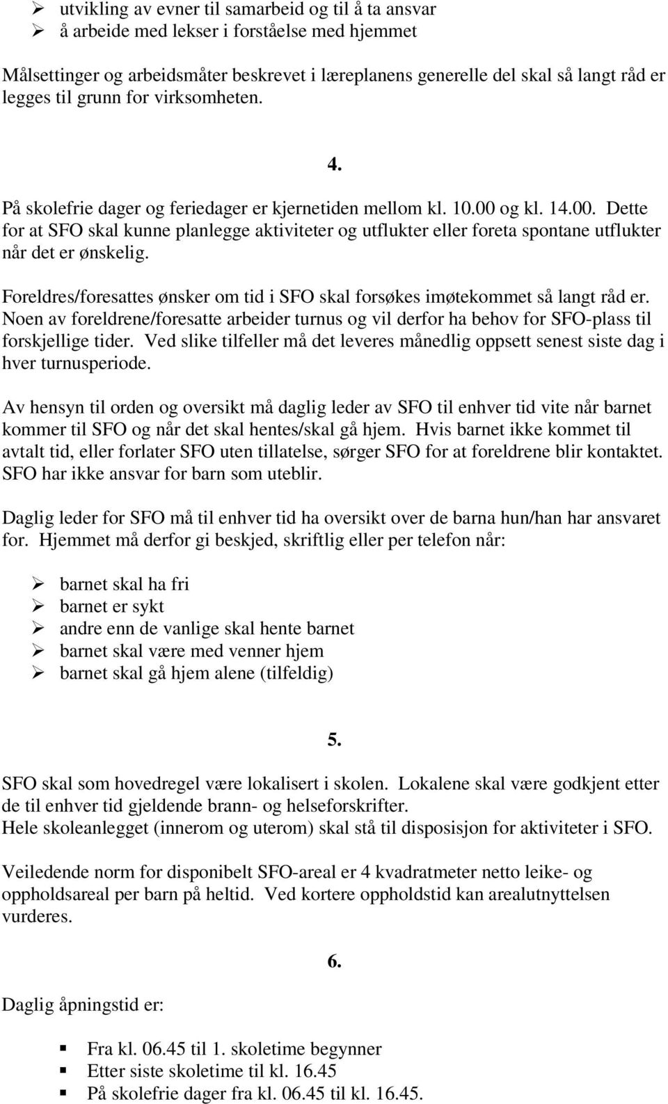 og kl. 14.00. Dette for at SFO skal kunne planlegge aktiviteter og utflukter eller foreta spontane utflukter når det er ønskelig.