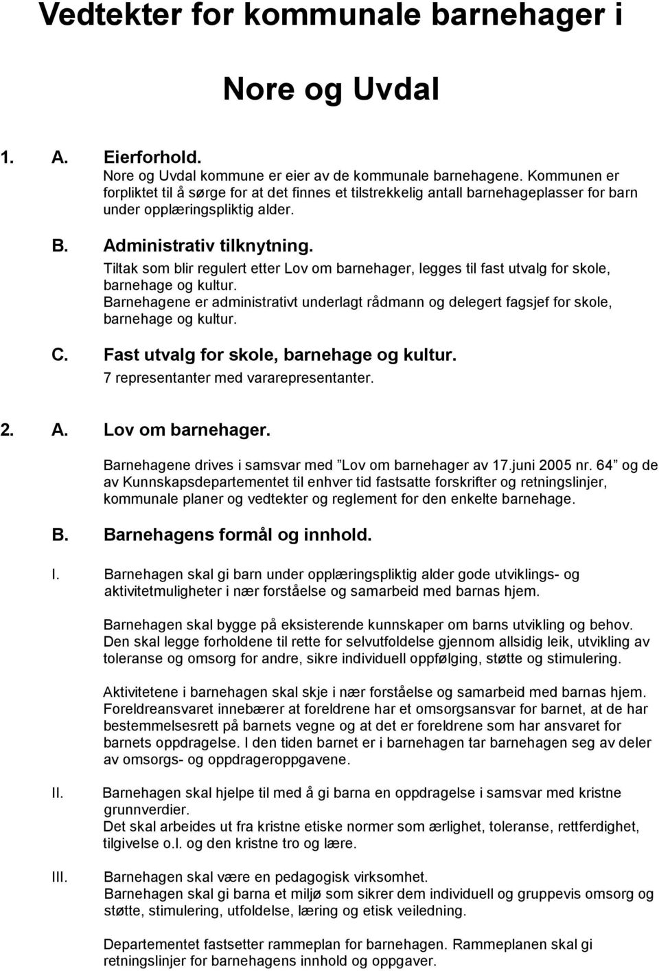 Tiltak som blir regulert etter Lov om barnehager, legges til fast utvalg for skole, barnehage og kultur.