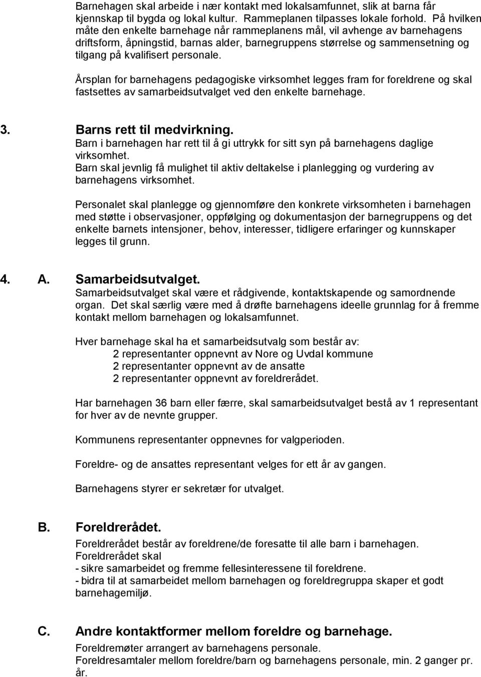 personale. Årsplan for barnehagens pedagogiske virksomhet legges fram for foreldrene og skal fastsettes av samarbeidsutvalget ved den enkelte barnehage. 3. Barns rett til medvirkning.