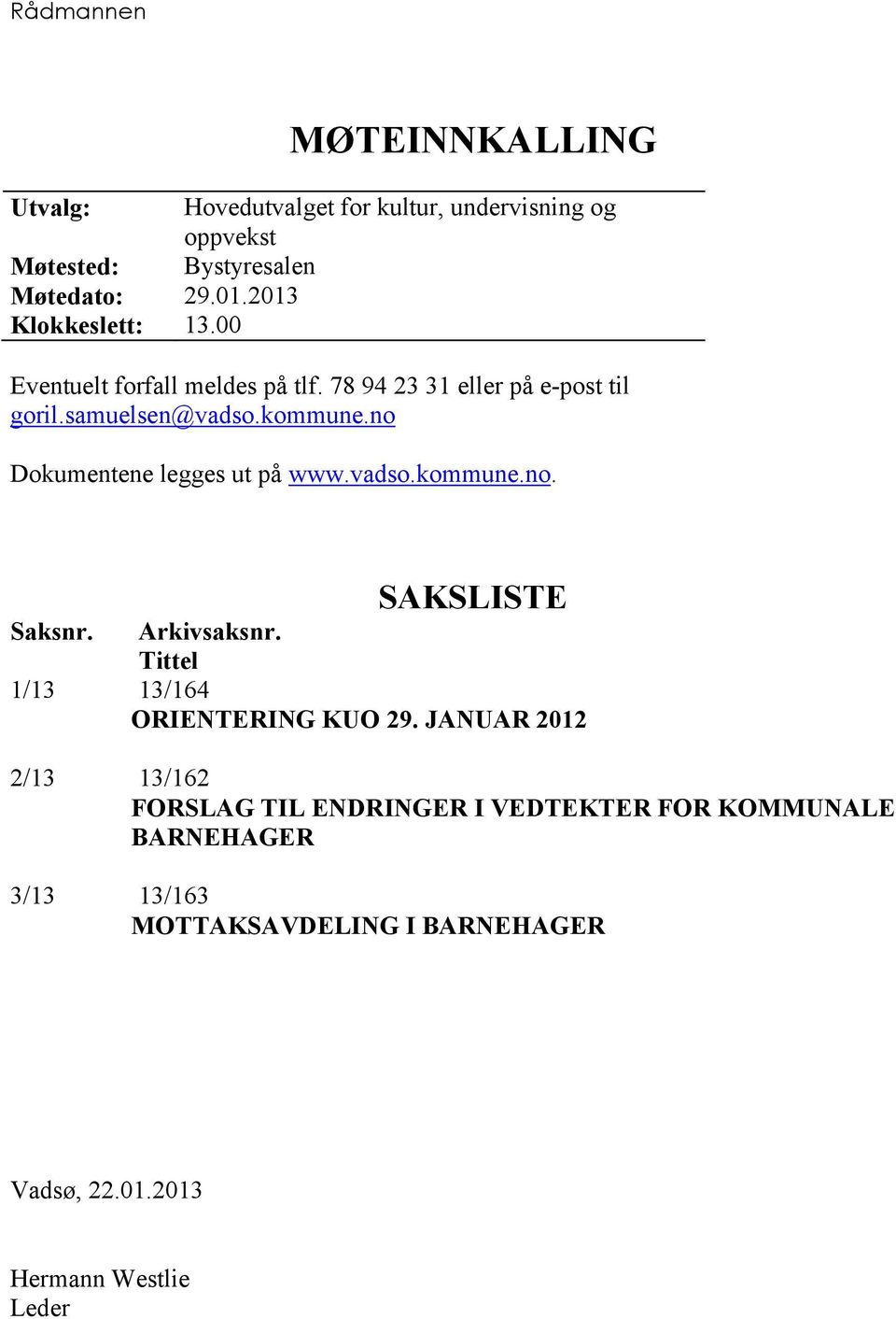 no Dokumentene legges ut på www.vadso.kommune.no. SAKSLISTE Saksnr. Arkivsaksnr. Tittel 1/13 13/164 ORIENTERING KUO 29.