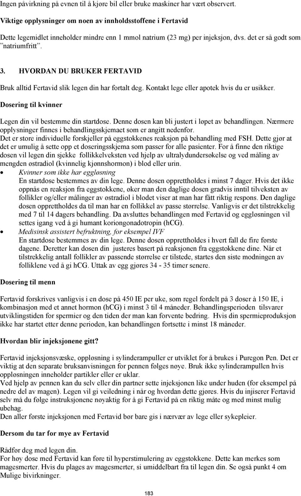 HVORDAN DU BRUKER FERTAVID Bruk alltid Fertavid slik legen din har fortalt deg. Kontakt lege eller apotek hvis du er usikker. Dosering til kvinner Legen din vil bestemme din startdose.