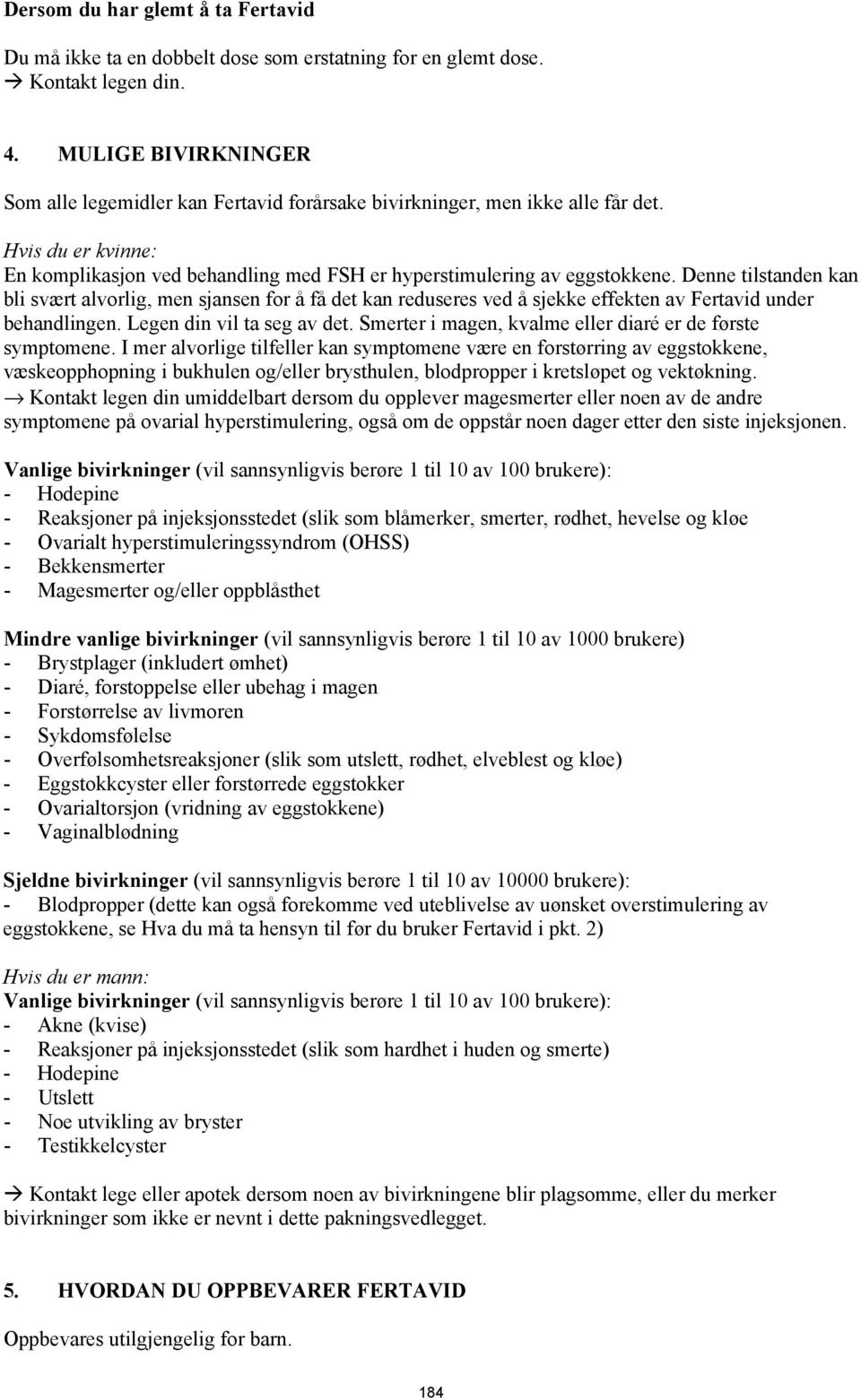 Denne tilstanden kan bli svært alvorlig, men sjansen for å få det kan reduseres ved å sjekke effekten av Fertavid under behandlingen. Legen din vil ta seg av det.