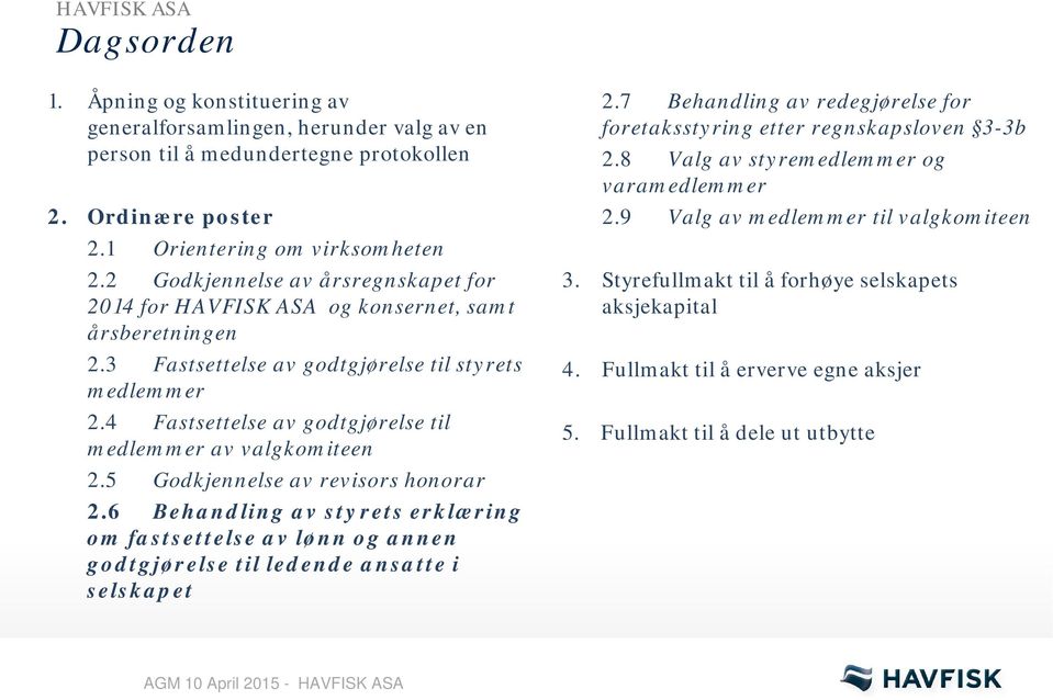 4 Fastsettelse av godtgjørelse til medlemmer av valgkomiteen 2.5 Godkjennelse av revisors honorar 2.