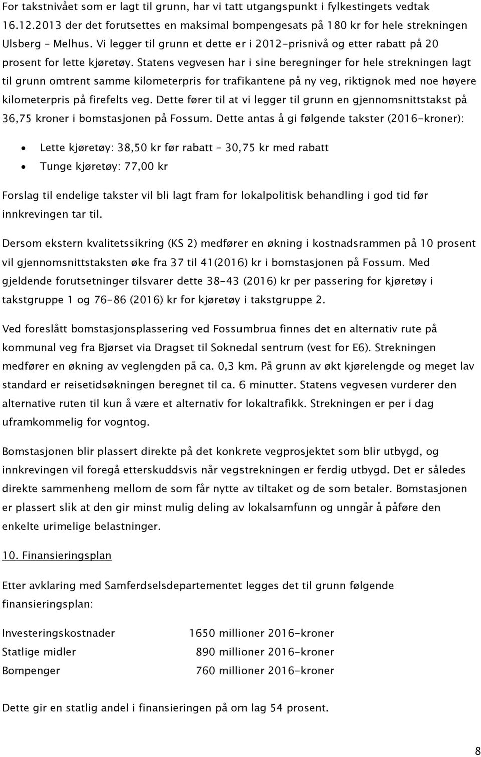 Statens vegvesen har i sine beregninger for hele strekningen lagt til grunn omtrent samme kilometerpris for trafikantene på ny veg, riktignok med noe høyere kilometerpris på firefelts veg.