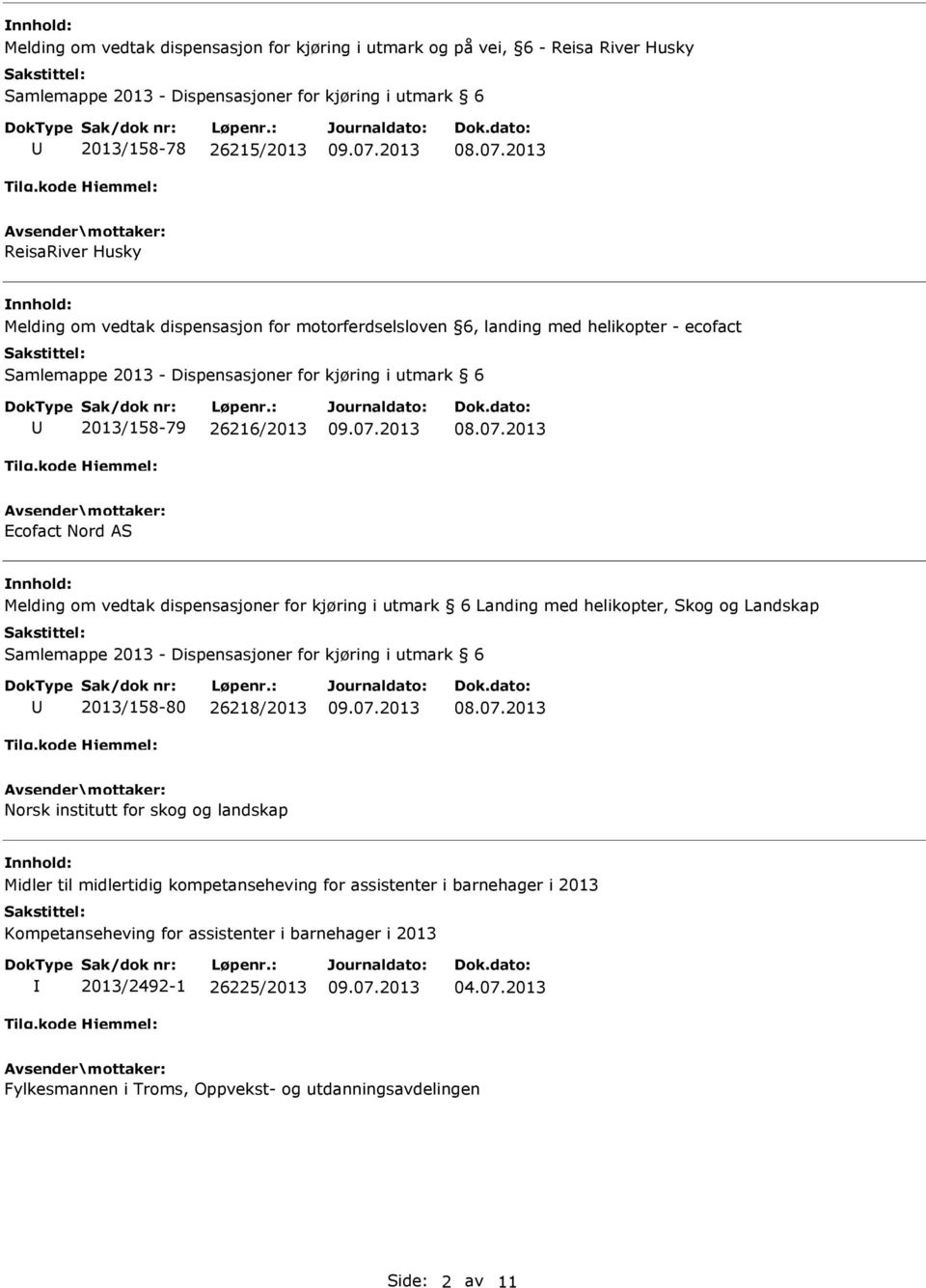 om vedtak dispensasjoner for kjøring i utmark 6 Landing med helikopter, Skog og Landskap Samlemappe 2013 - Dispensasjoner for kjøring i utmark 6 2013/158-80 26218/2013 Norsk institutt for skog og