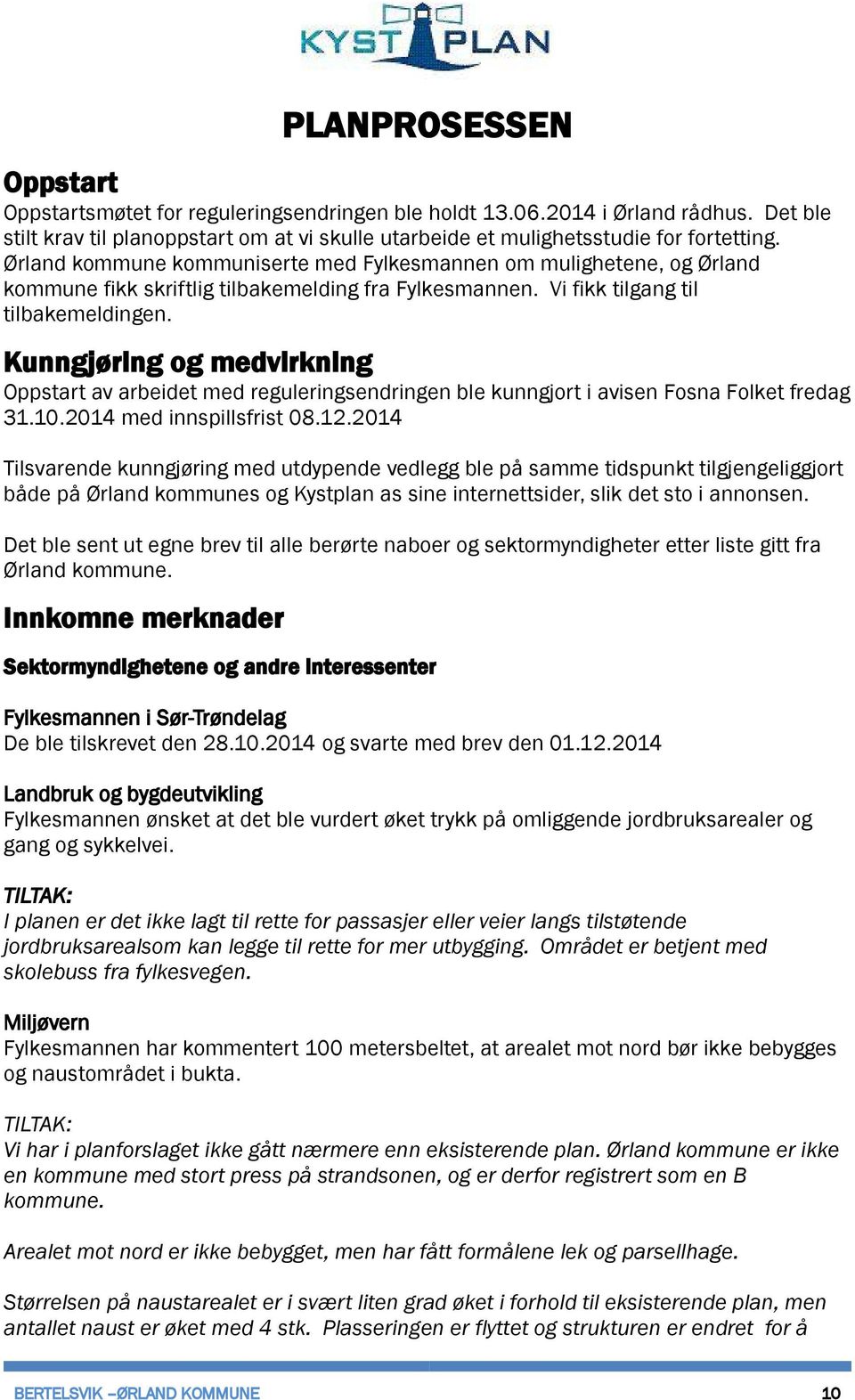 Kunngjøring og medvirkning Oppstart av arbeidet med reguleringsendringen ble kunngjort i avisen Fosna Folket fredag 31.10.2014 med innspillsfrist 08.12.