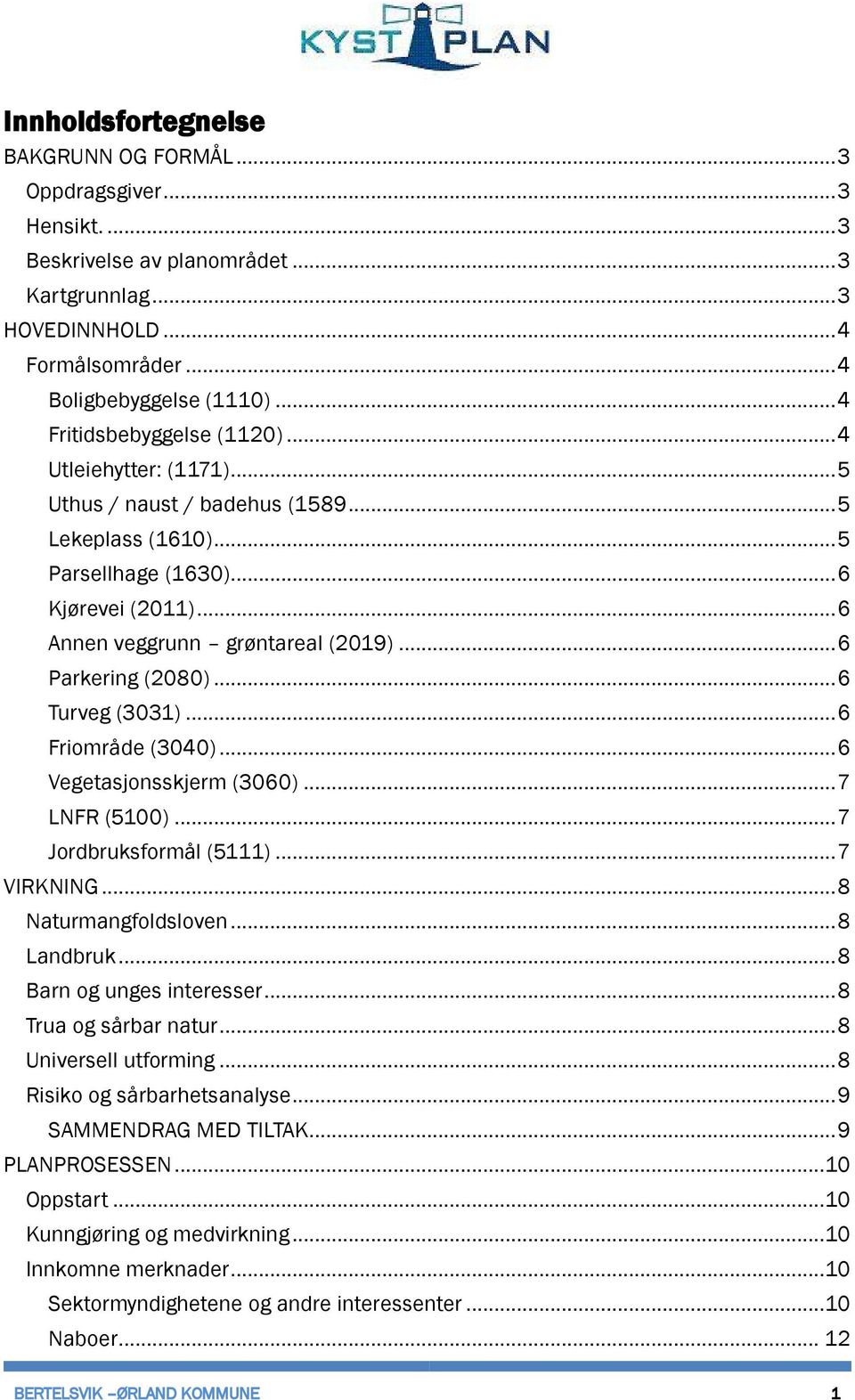 ..6 Parkering (2080)...6 Turveg (3031)...6 Friområde (3040)...6 Vegetasjonsskjerm (3060)...7 LNFR (5100)...7 Jordbruksformål (5111)...7 VIRKNING...8 Naturmangfoldsloven...8 Landbruk.