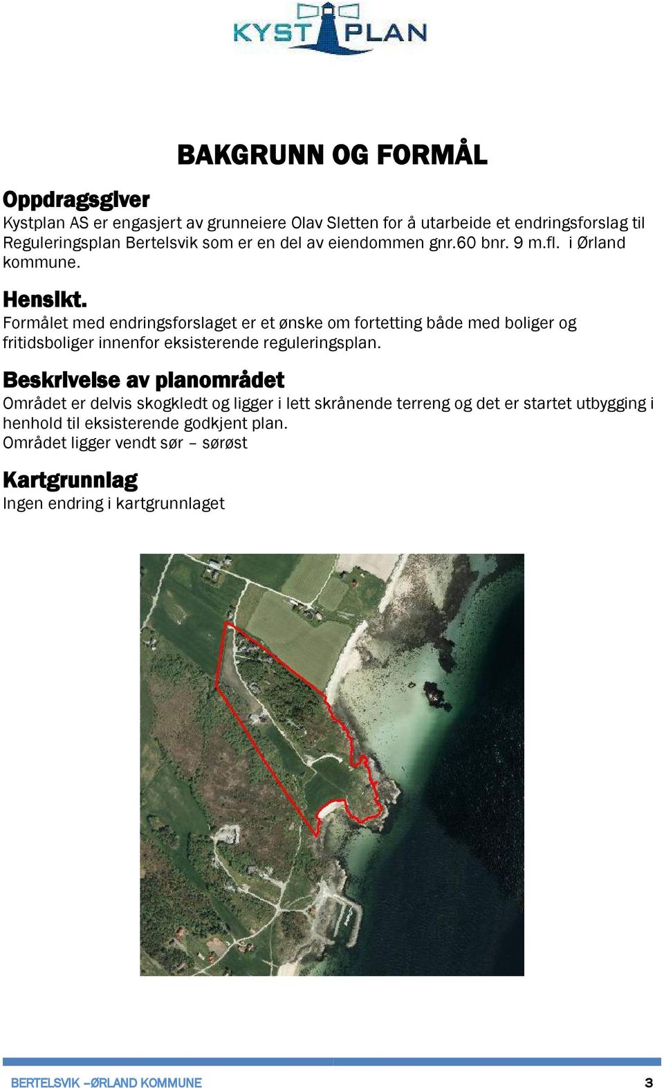 Formålet med endringsforslaget er et ønske om fortetting både med boliger og fritidsboliger innenfor eksisterende reguleringsplan.