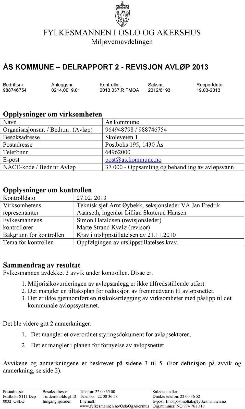 64962000 E-post post@as.kommune.no NACE-kode / Bedr.nr Avløp 37.000 - Oppsamling og behandling av avløpsvann Opplysninger om kontrollen Kontrolldato 27.02.