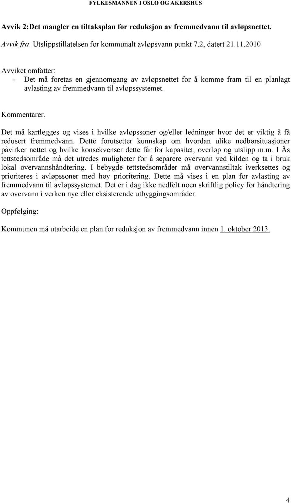 Det må kartlegges og vises i hvilke avløpssoner og/eller ledninger hvor det er viktig å få redusert fremmedvann.