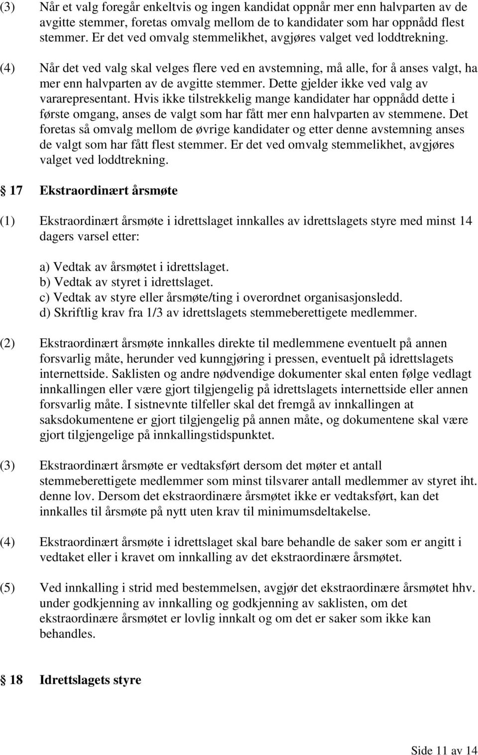 Dette gjelder ikke ved valg av vararepresentant. Hvis ikke tilstrekkelig mange kandidater har oppnådd dette i første omgang, anses de valgt som har fått mer enn halvparten av stemmene.