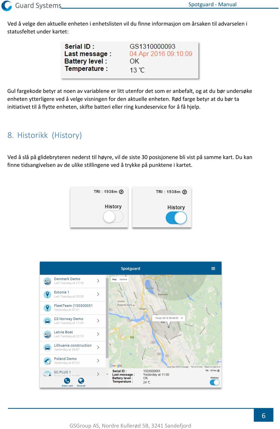 Rød farge betyr at du bør ta initiativet til å flytte enheten, skifte batteri eller ring kundeservice for å få hjelp. 8.