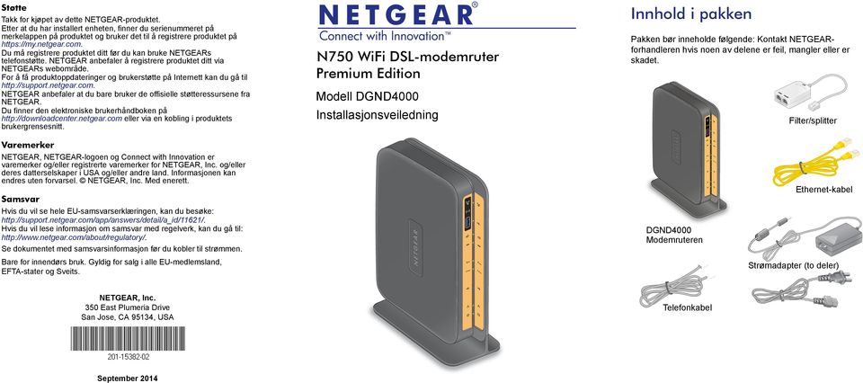 For å få produktoppdateringer og brukerstøtte på Internett kan du gå til http://support.netgear.com. NETGEAR anbefaler at du bare bruker de offisielle støtteressursene fra NETGEAR.