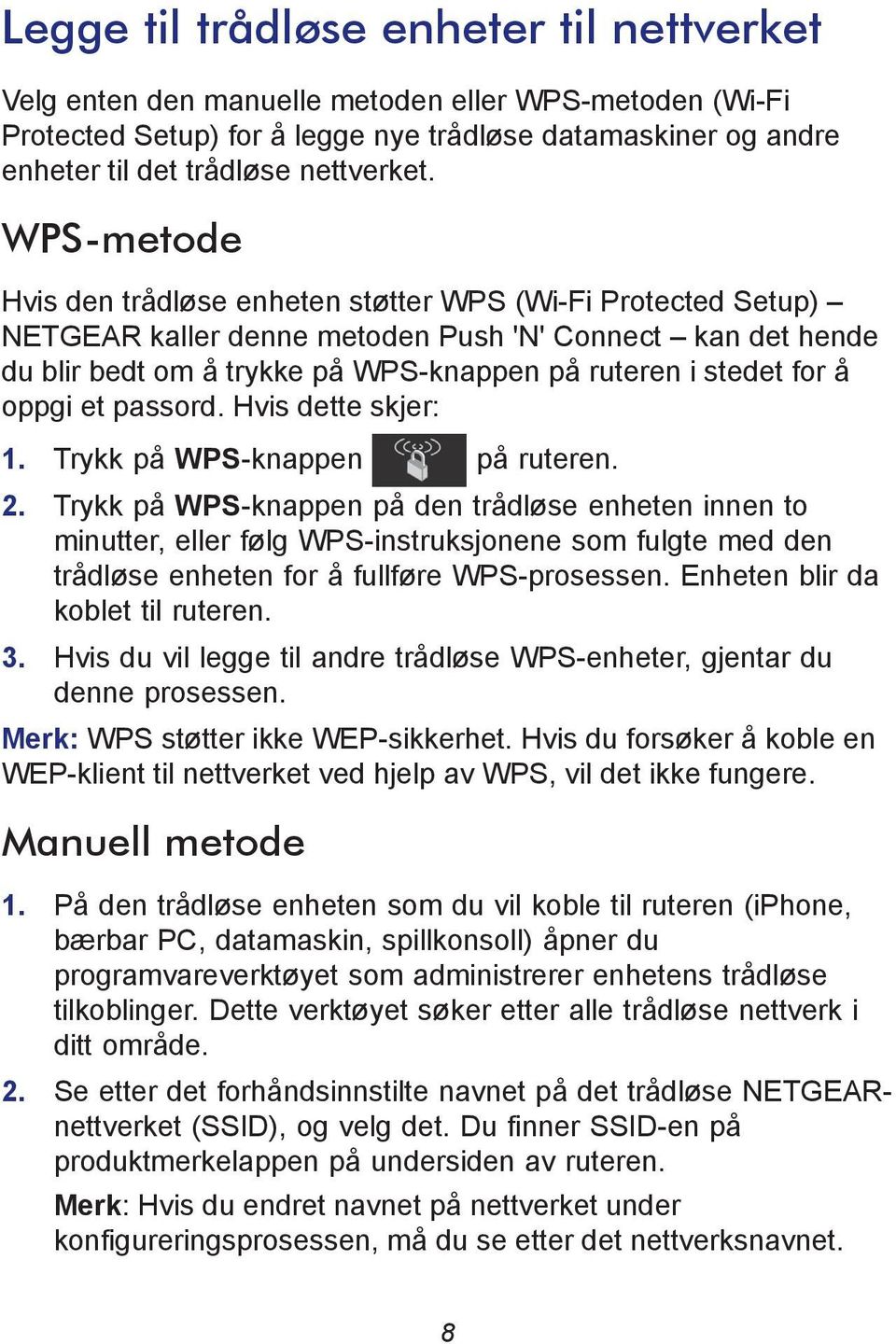 oppgi et passord. Hvis dette skjer: 1. Trykk på WPS-knappen på ruteren. 2.