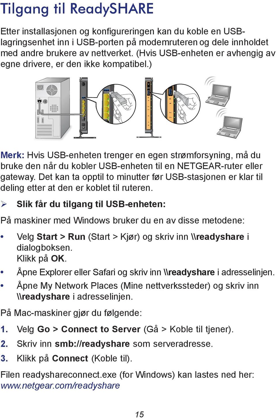 ) Merk: Hvis USB-enheten trenger en egen strømforsyning, må du bruke den når du kobler USB-enheten til en NETGEAR-ruter eller gateway.