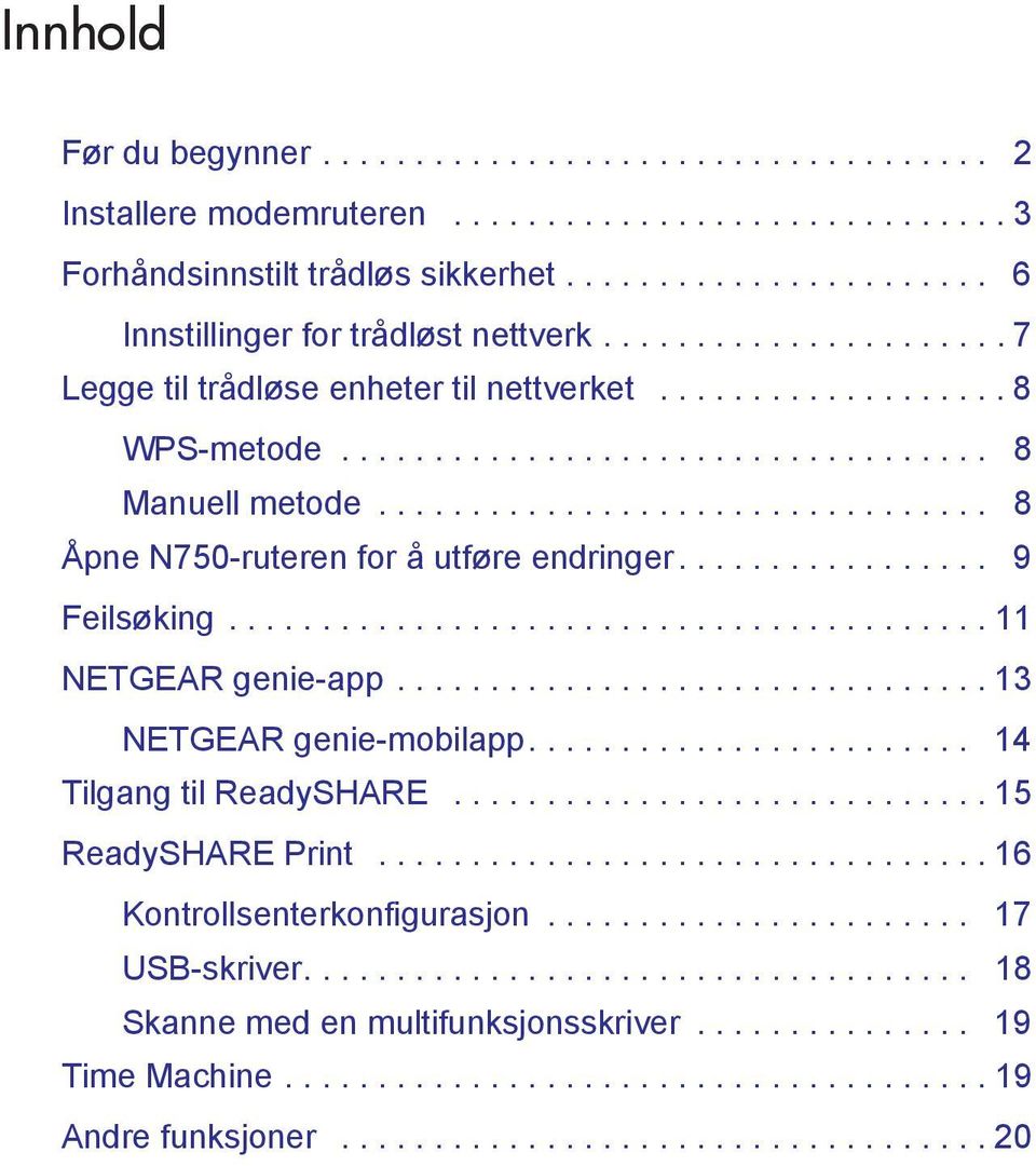 ................ 9 Feilsøking......................................... 11 NETGEAR genie-app................................ 13 NETGEAR genie-mobilapp........................ 14 Tilgang til ReadySHARE.