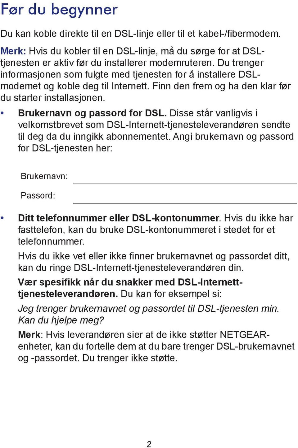 Disse står vanligvis i velkomstbrevet som DSL-Internett-tjenesteleverandøren sendte til deg da du inngikk abonnementet.