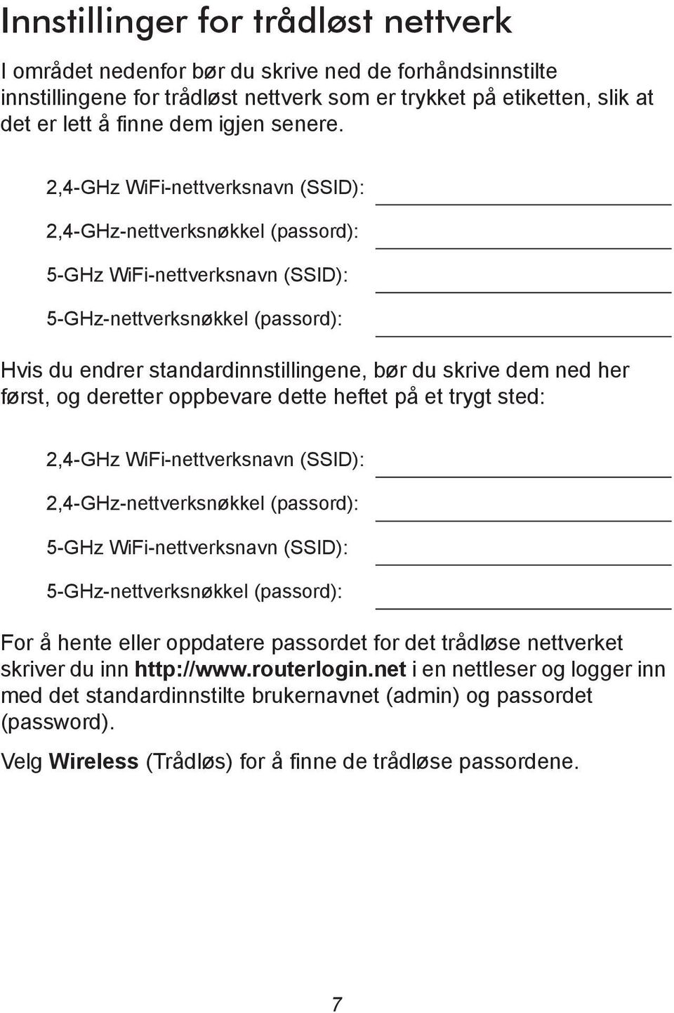 2,4-GHz WiFi-nettverksnavn (SSID): 2,4-GHz-nettverksnøkkel (passord): 5-GHz WiFi-nettverksnavn (SSID): 5-GHz-nettverksnøkkel (passord): Hvis du endrer standardinnstillingene, bør du skrive dem ned