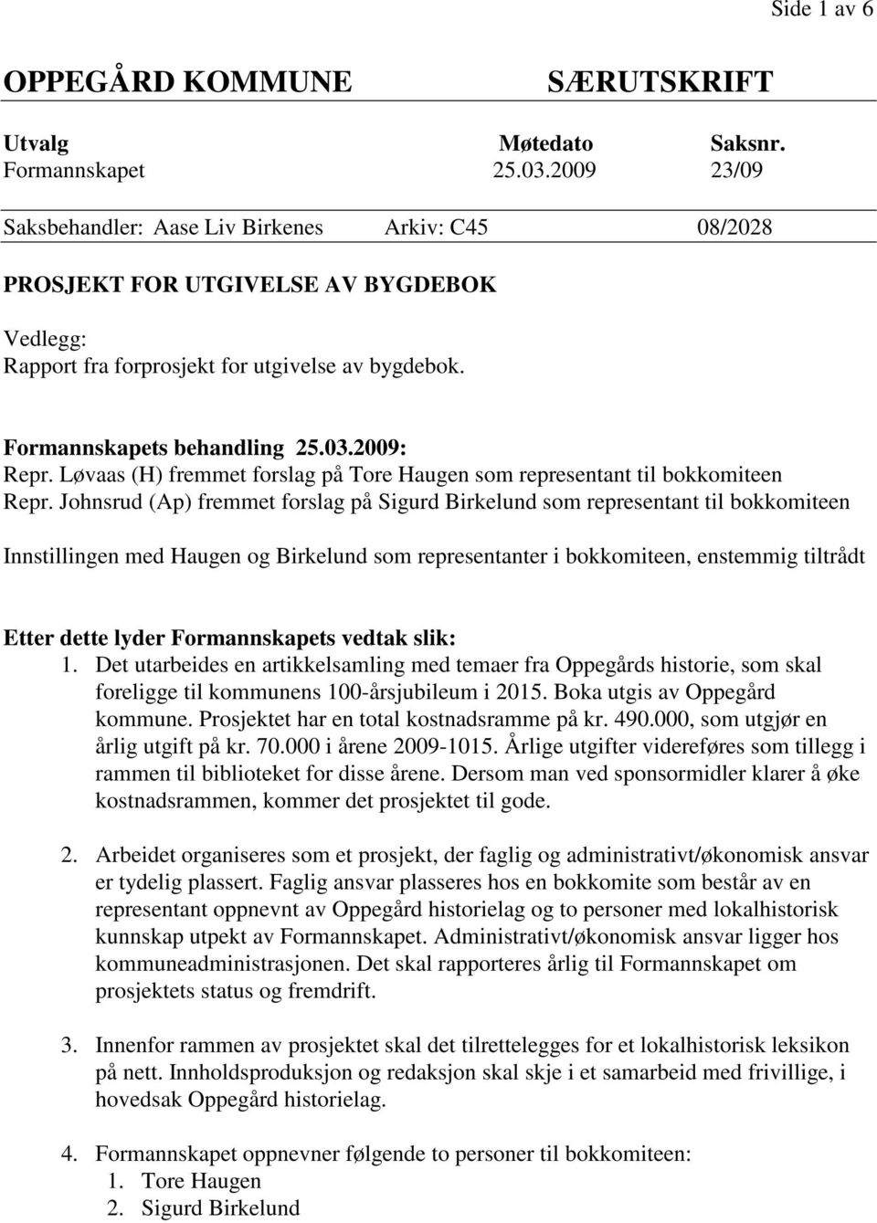 2009: Repr. Løvaas (H) fremmet forslag på Tore Haugen som representant til bokkomiteen Repr.